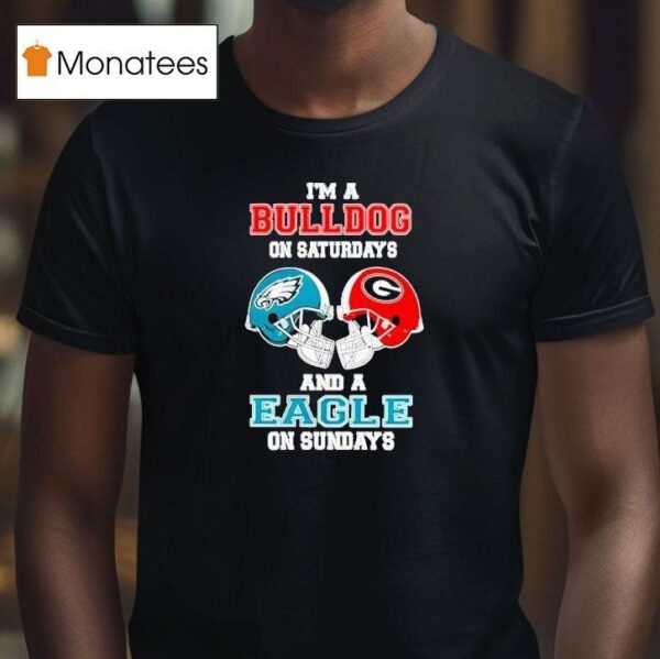 I M A Georgia Bulldogs On Saturdays And A Philadelphia Eagles On Sundays Helmet T Shirt