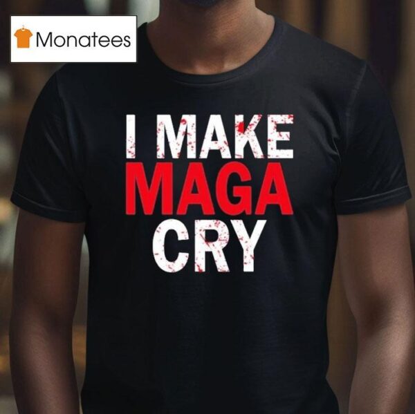 I Make Maga Cry T Shirt