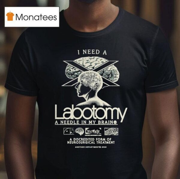 I Need A Lobotomy A Needle In My Brain A Discredited Form Of Neurosurgical Treatmen T Shirt