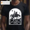I Never Get Anything Wrong T Shirt