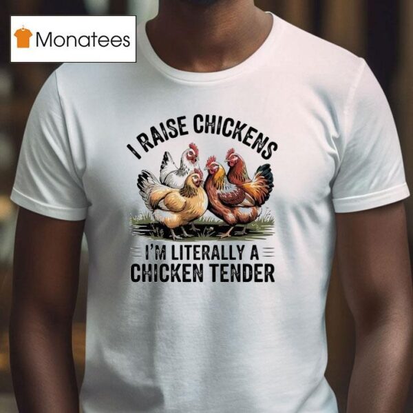 I Raise Chickens I M Literally A Chicken Tender T Shirt