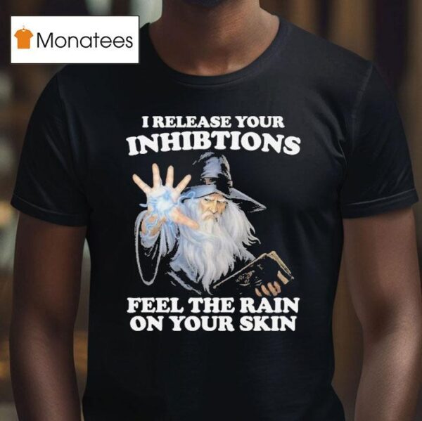 I Release Your Inhibitions Feel The Rain On Your Skin Wizard T Shirt