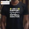 I Work To Support My Daughter Softball Addiction T Shirt