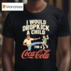 I Would Dropkick A Child For A Coca Cola T Shirt