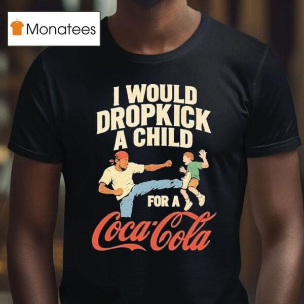 I Would Dropkick A Child For A Coca Cola T Shirt