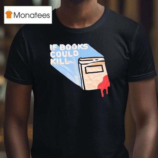 If Book Could Kill T Shirt
