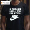 If This Coin Rugs I Will Kill Myself T Shirt