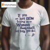 If You Are Just Now Tuning Into Women S Basketball We Told You So Phoenix Mercury T Shirt