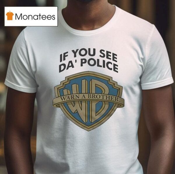 If You See Da Police Warn A Brother T Shirt