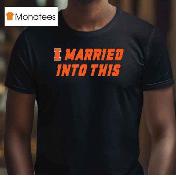 Illinois Fighting Illini Married Into This T Shirt