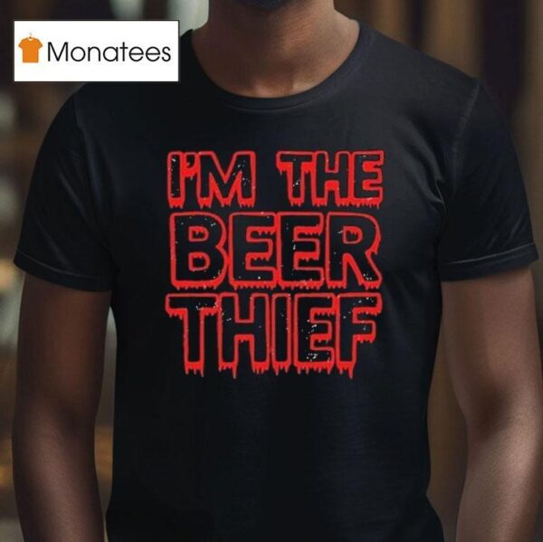 Im The Beer Thief T Shirt