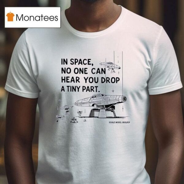 In Space No One Can Hear You Drop A Tiny Par T Shirt