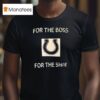 Indianapolis Colts For The Boss For The Shoe T Shirt