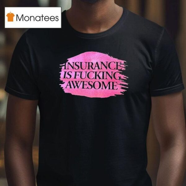 Insurance Is Fcking Awesome T Shirt