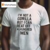 It S Not A Gorilla But I Can Beat Off A Hundred Men T Shirt