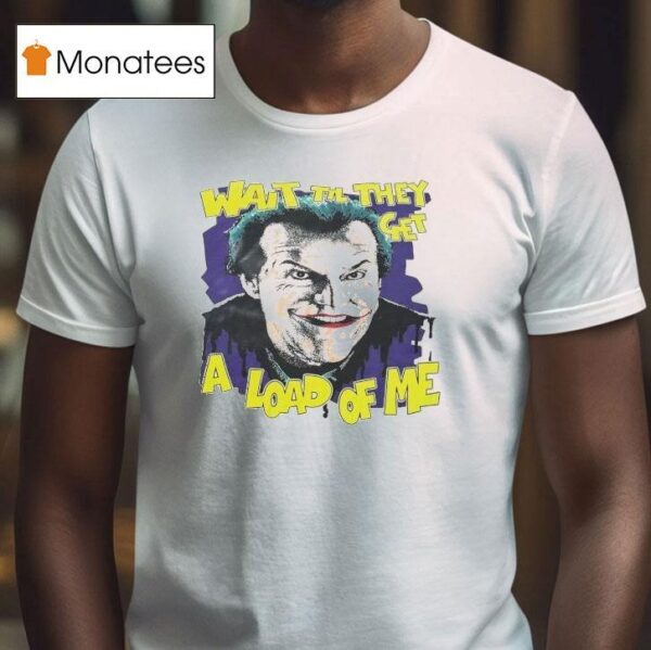 Jack Nicholson As Joker Wait Til They Get A Load Of Me T Shirt