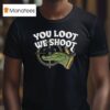 Jd Delay You Loot We Shoo T Shirt