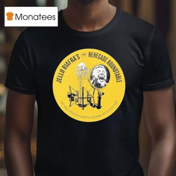 Jello Biafra Renegade Roundtable The Only Podcast Worth Driving Off A Cliff For T Shirt