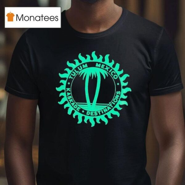 Kaskade Destinations Tulum Mexico T Shirt