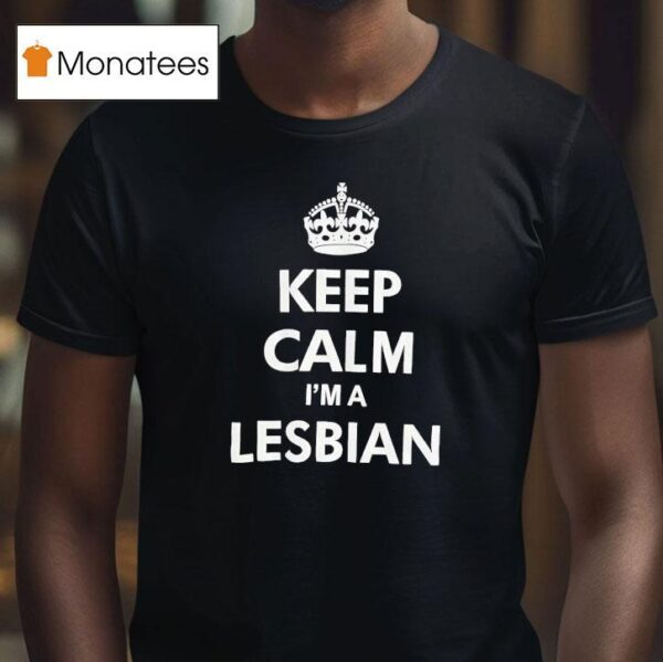 Keep Calm I M A Lesbian T Shirt