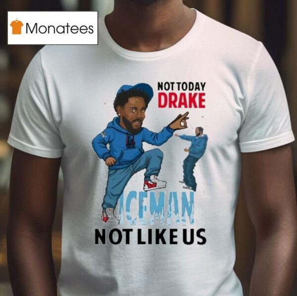 Kendrick Lamar Not Today Drake Iceman Not Like Us T Shirt