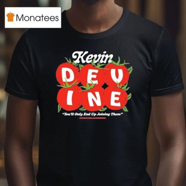 Kevin Devine You Ll Only End Up Joining Them Tomatoes T Shirt