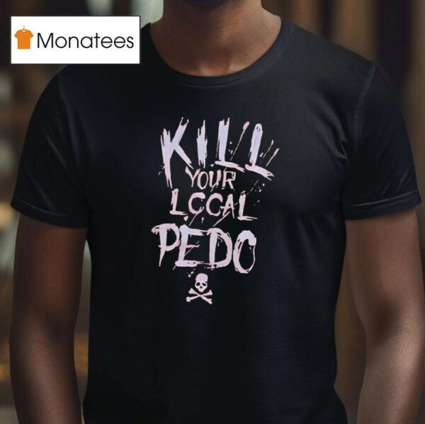 Kill Your Logal Pedo T Shirt