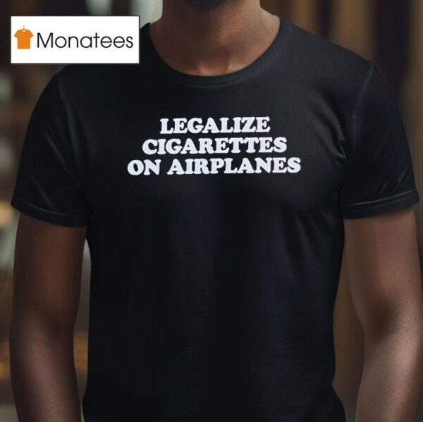 Legalize Cigarettes On Airplanes T Shirt
