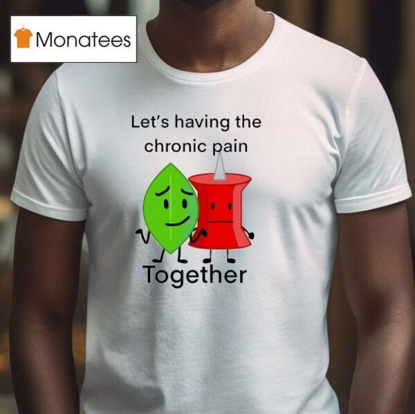 Let S Having The Chronic Pain Together T Shirt