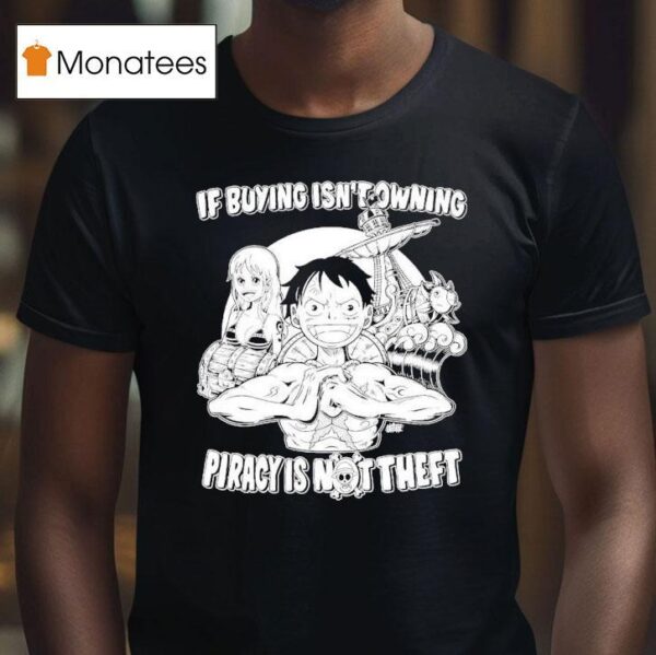 Luffy And Name If Buying Isn T Owning Then Piracy Is Not Theft Sunny One Piece T Shirt