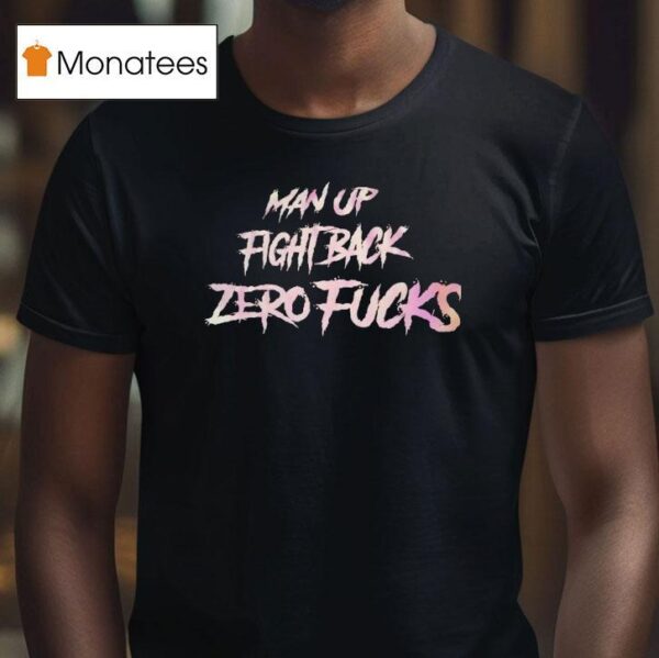 Man Up Fight Back Zero Fcks T Shirt