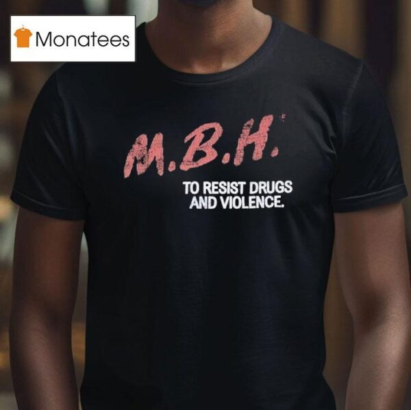 Mbh To Resist Drugs And Violence T Shirt