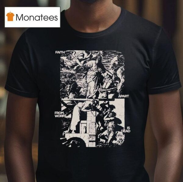 Mercy Culture Faith Apart From Works Is Dead T Shirt