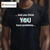 Miami Dolphin And You Think You Have Problems T Shirt