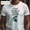 Michigan State Spartans If Lost Return To Spartan Stadium T Shirt