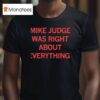 Mike Judge Was Right About Everything T Shirt
