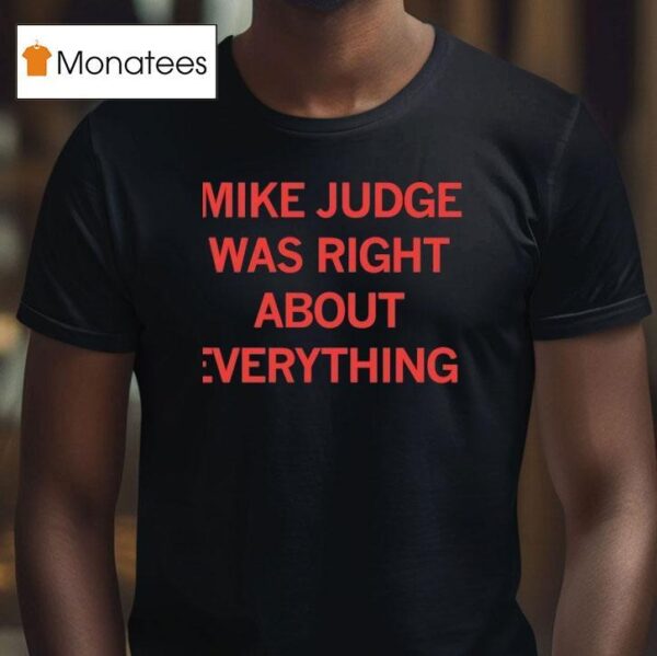 Mike Judge Was Right About Everything T Shirt