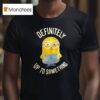Minions Definitely Up To Something T Shirt
