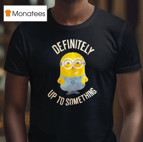 Minions Definitely Up To Something T Shirt