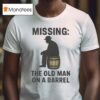 Missing The Old Man On A Barrel Uncle Herschel T Shirt