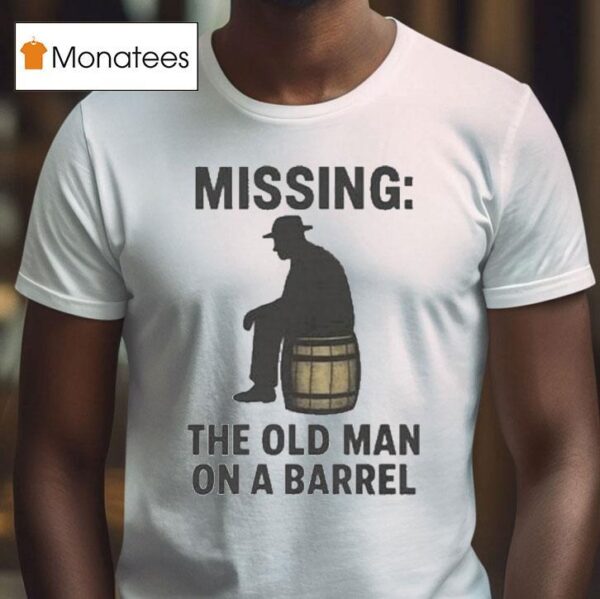 Missing The Old Man On A Barrel Uncle Herschel T Shirt