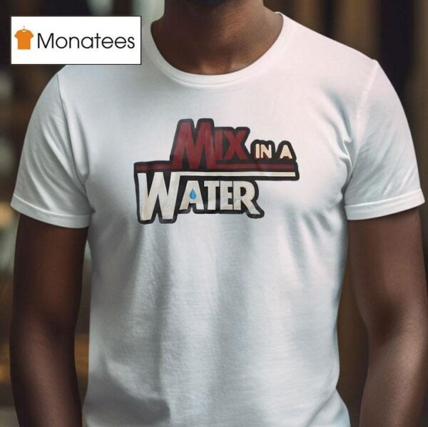 Mix In A Water T Shirt