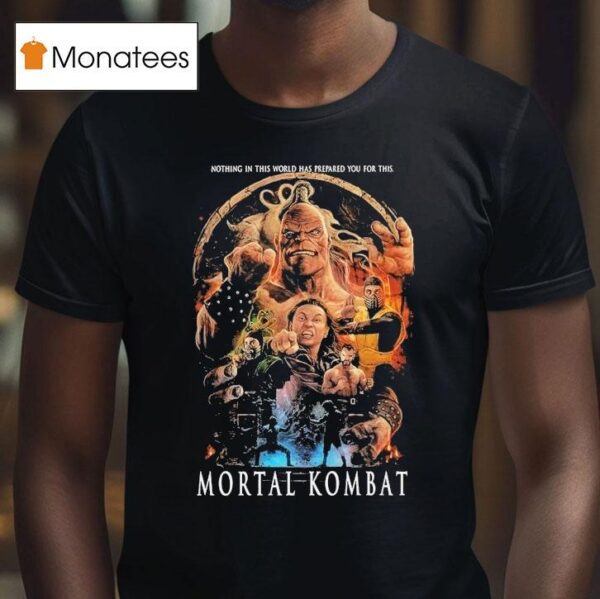 Mortal Kombat Mk Nothing In This World Has Prepared You For This T Shirt