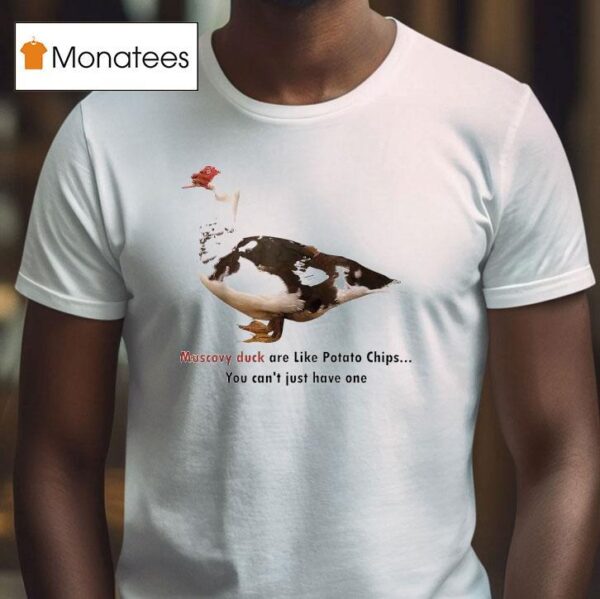 Muscovy Duck Are Like Potato Chips You Can T Have Just One T Shirt