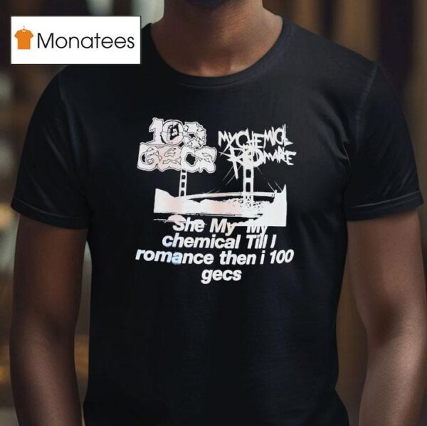 My Chemical Romance Gecs She My My Chemical Till I Romance Then I Gecs T Shirt