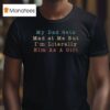 My Dad Gets Mad At Me But I M Literally Him As A Girl T Shirt