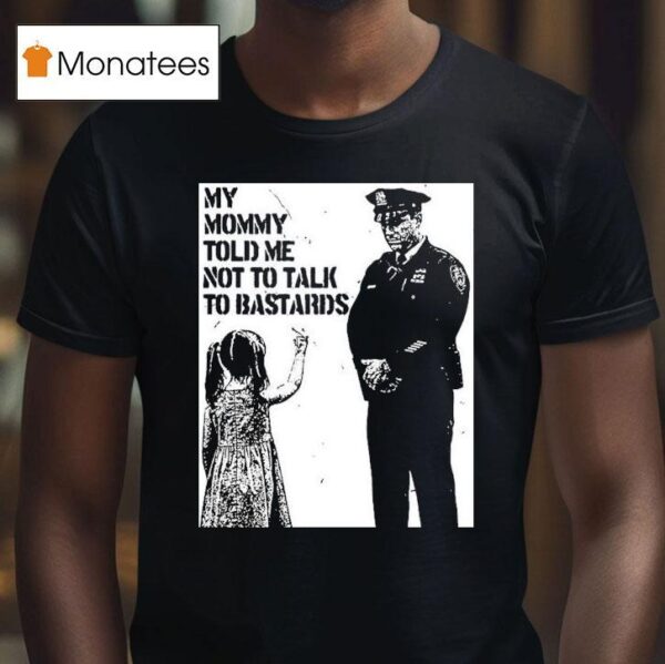 My Mommy Told Me Not Talk To Bastards Anti Fascis T Shirt