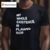 My Whole Existence Is Flawed Nin T Shirt