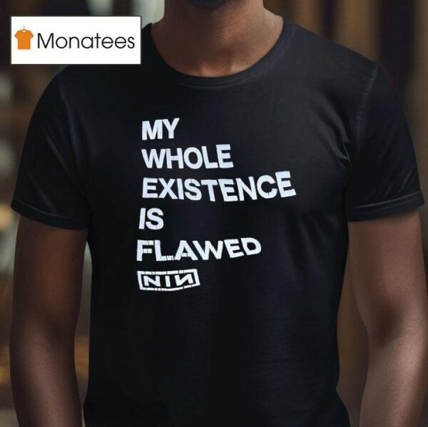 My Whole Existence Is Flawed Nin T Shirt