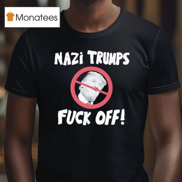 Nazi Trumps Fuck Off T Shirt